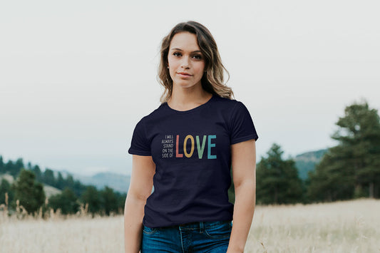 I Will Always Stand on the Side of Love - Women’s Tee