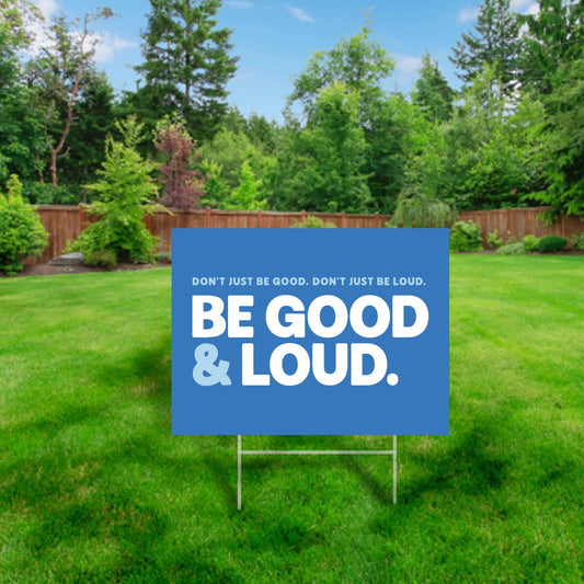 Be Good & Loud - Yard Sign