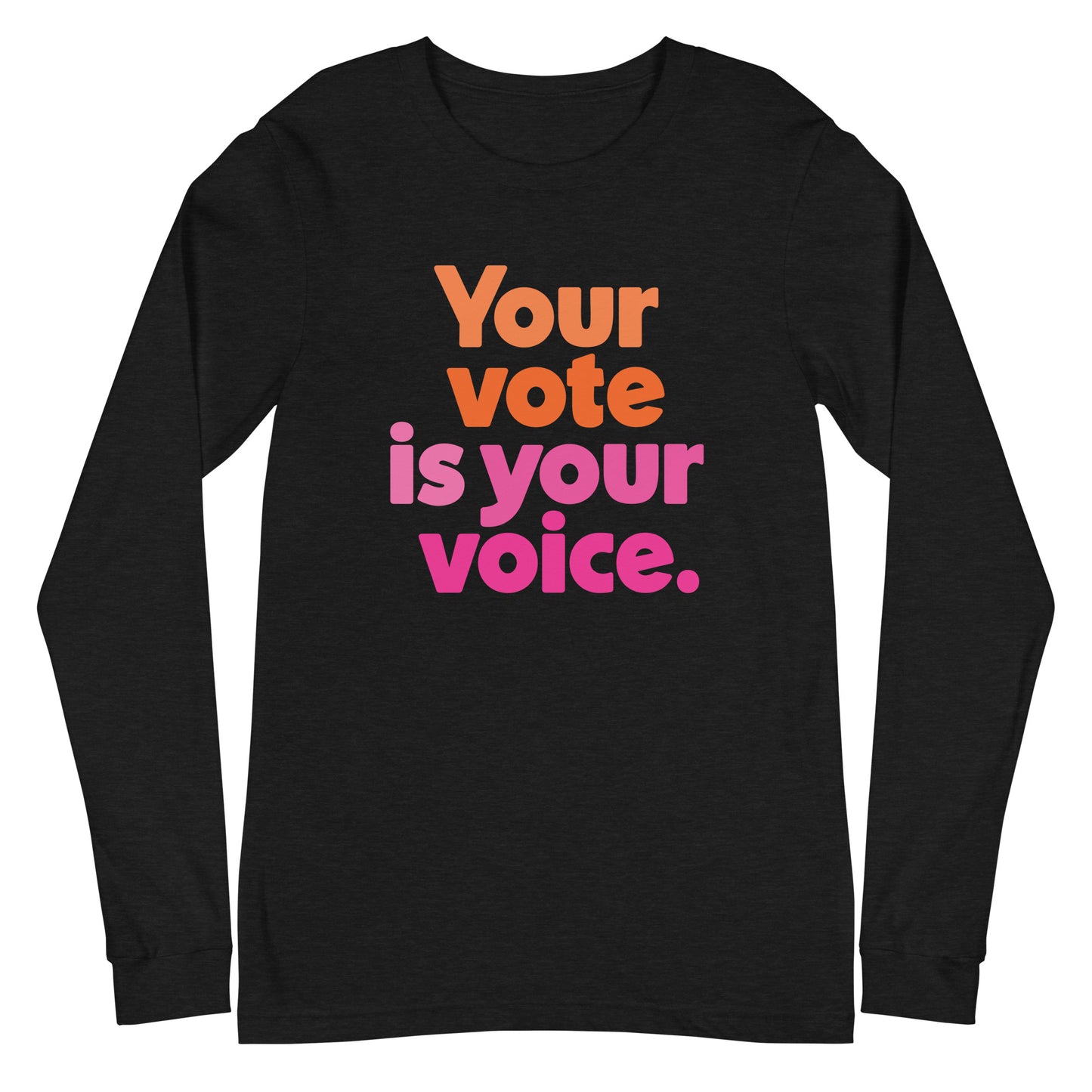 Your vote is your voice - Unisex Long Sleeve Shirt