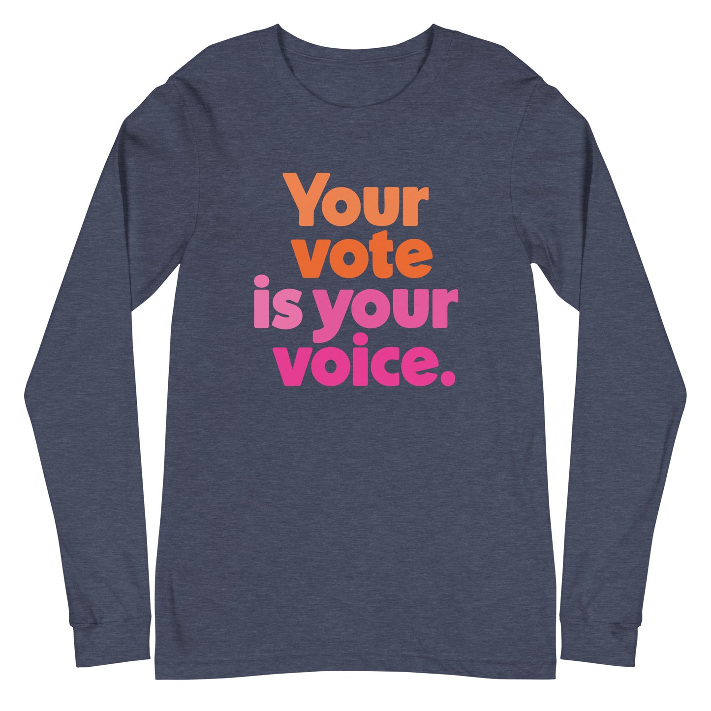 Your vote is your voice - Unisex Long Sleeve Shirt