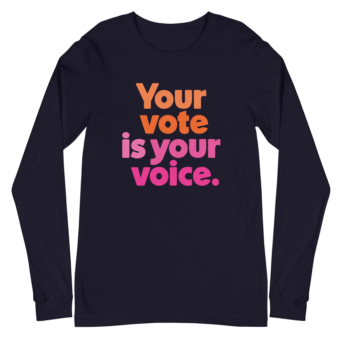 Your vote is your voice - Unisex Long Sleeve Shirt