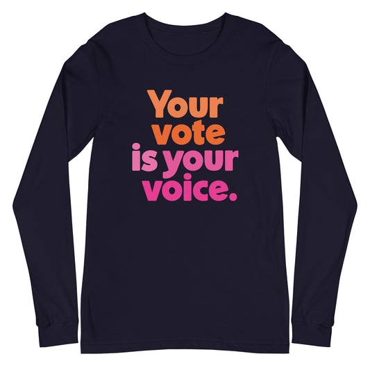 Your vote is your voice - Unisex Long Sleeve Shirt