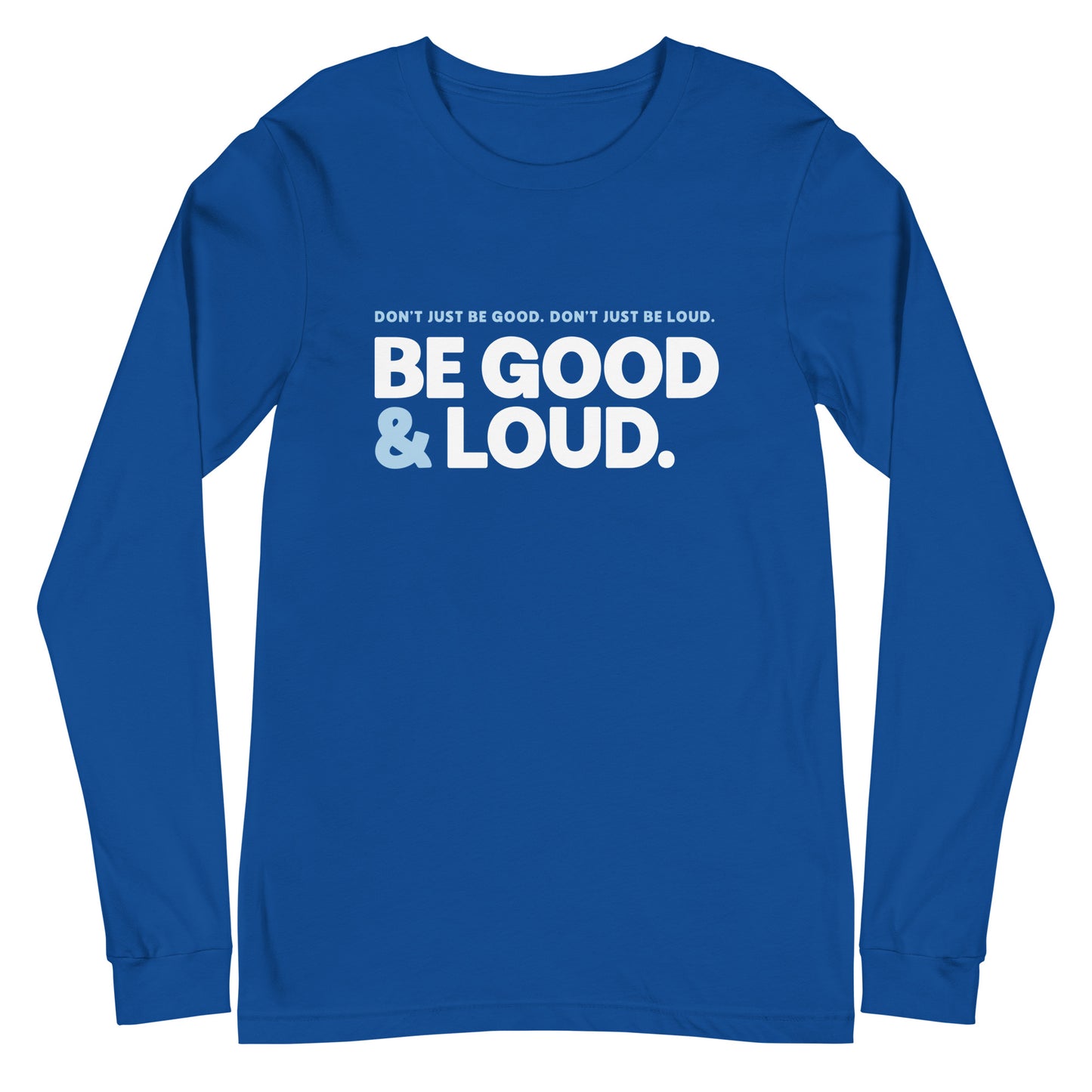 Be Good and Loud - Unisex Long Sleeve Shirt
