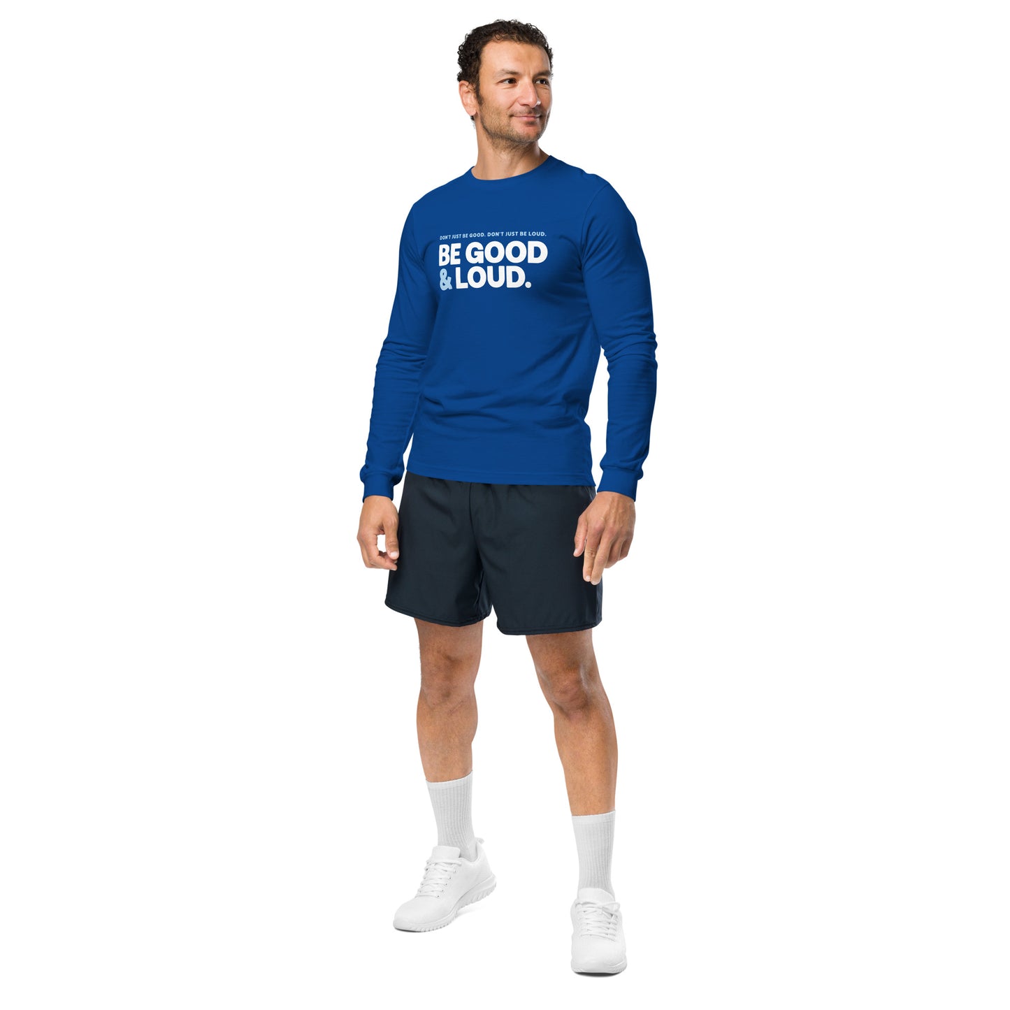 Be Good and Loud - Unisex Long Sleeve Shirt