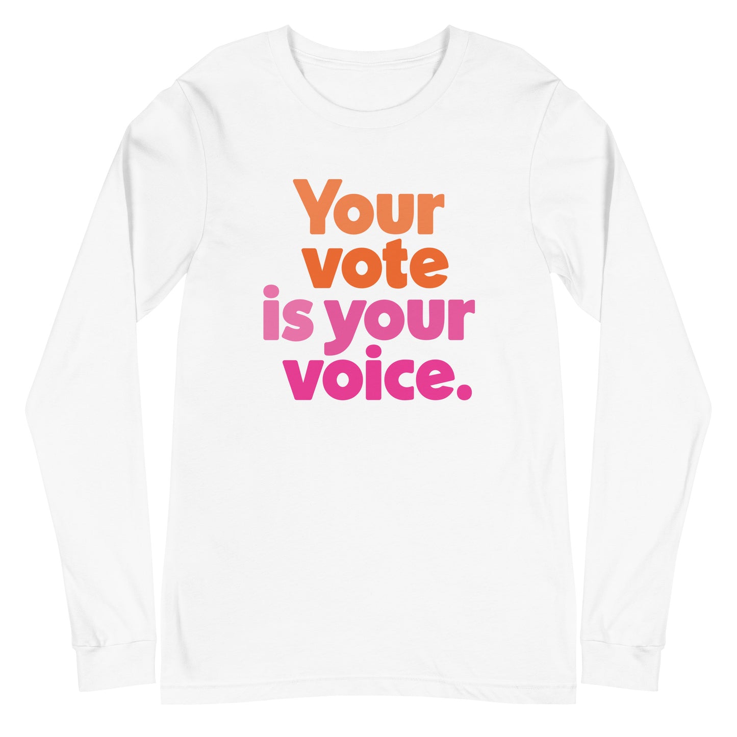 Your vote is your voice - Unisex Long Sleeve Shirt
