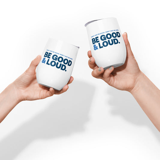 Be Good and Loud - Wine Tumbler