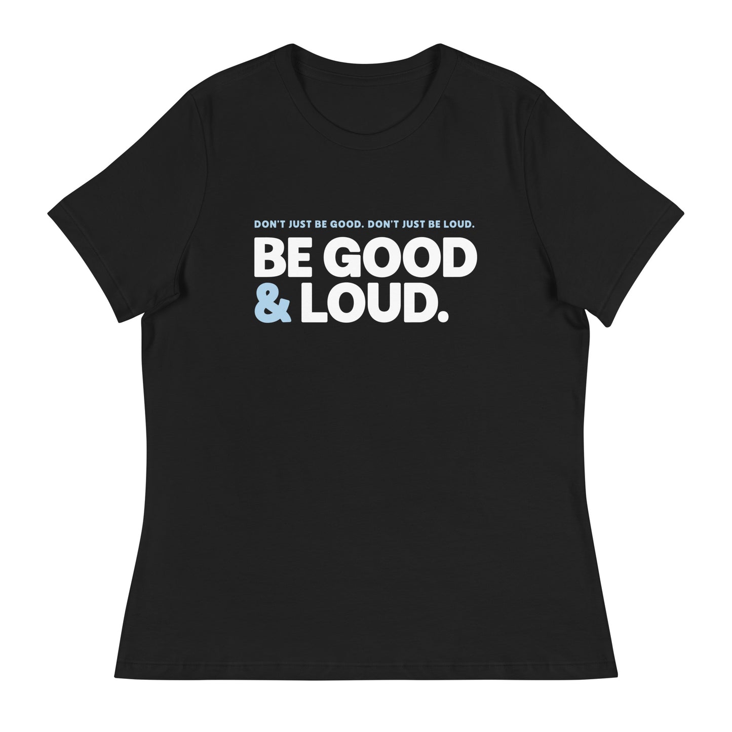 Be Good and Loud - Women’s Tee