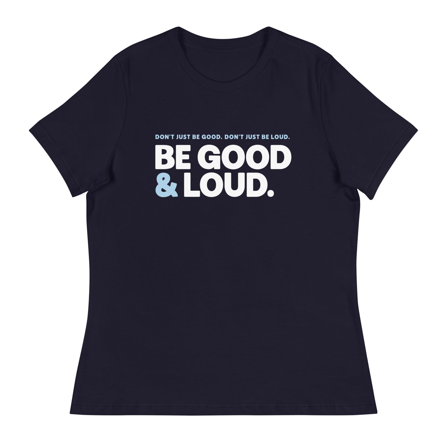 Be Good and Loud - Women’s Tee