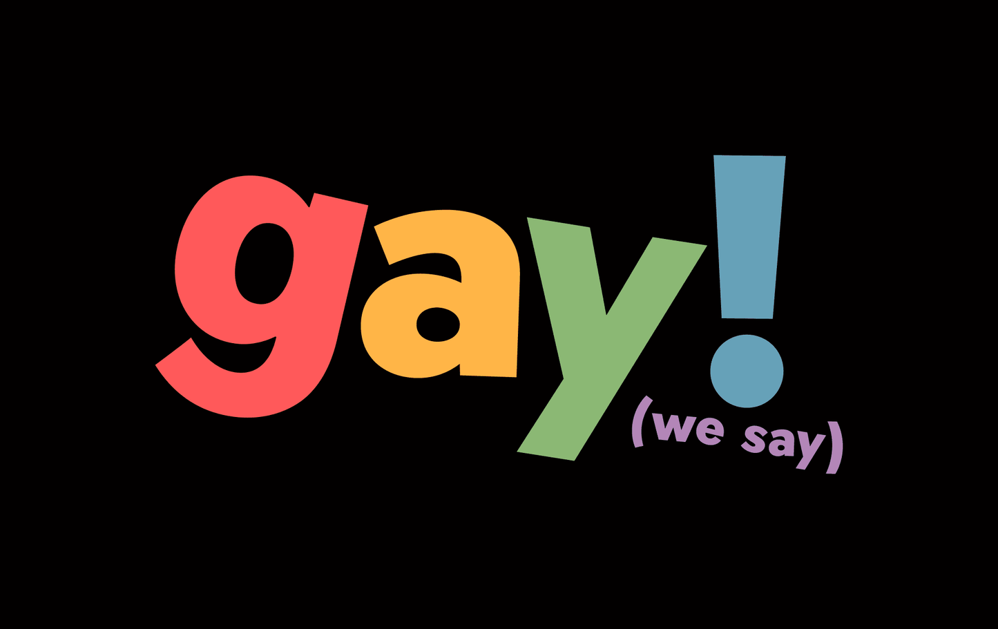 Gay! We Say - Men's/Unisex Tee