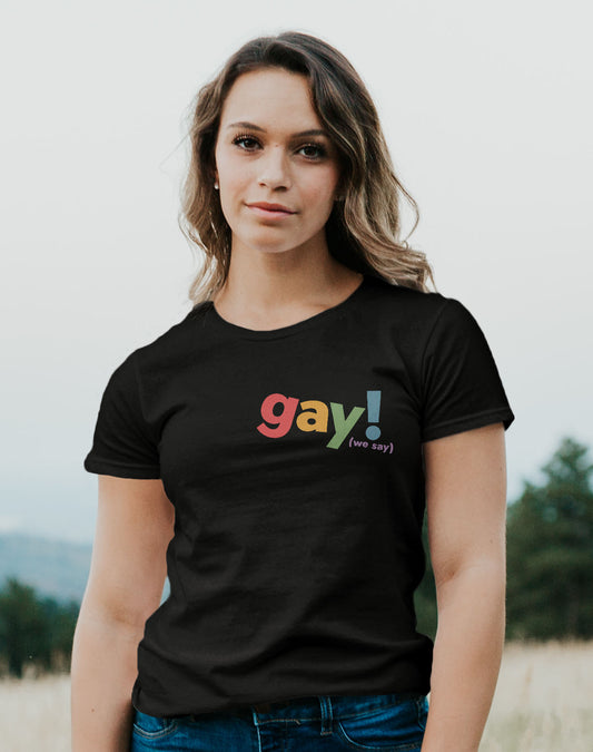 Gay! We Say - Men's/Unisex Tee