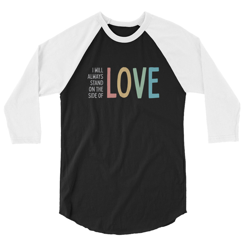 I Will Always Stand of the Side of Love - 3/4 Sleeve Shirt
