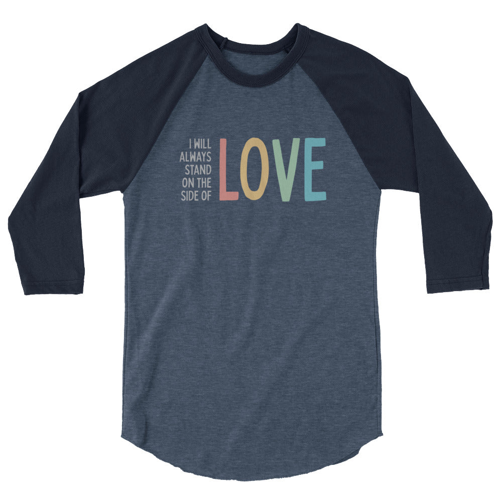 I Will Always Stand of the Side of Love - 3/4 Sleeve Shirt