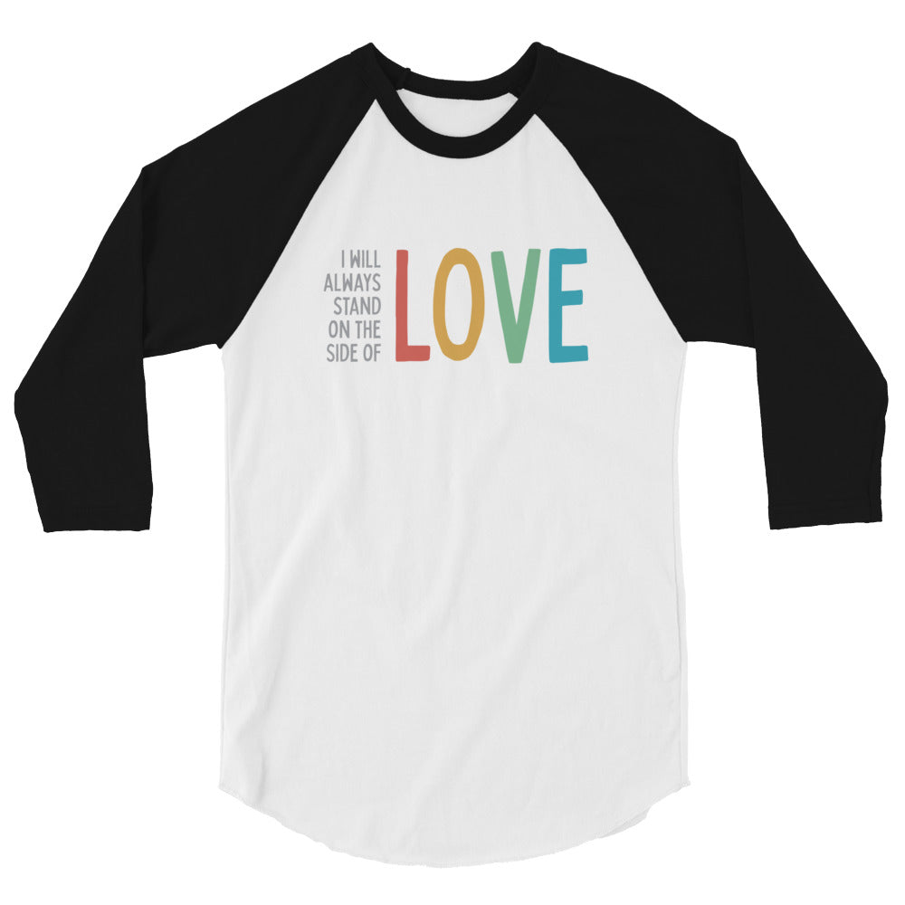 I Will Always Stand of the Side of Love - 3/4 Sleeve Shirt