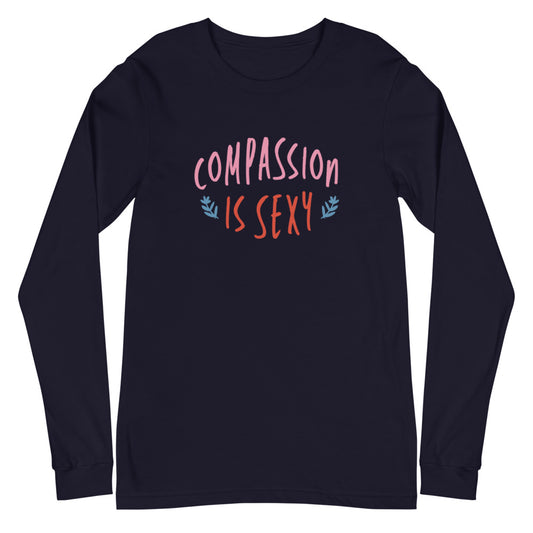 Compassion is Sexy - Unisex Long Sleeve Shirt