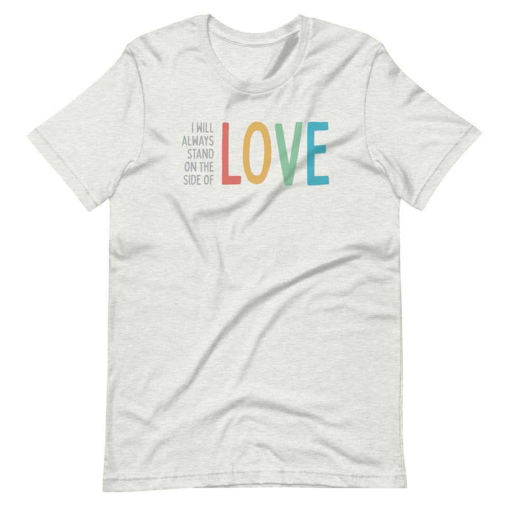 I Will Always Stand on the Side of Love - Men’s/Unisex Tee