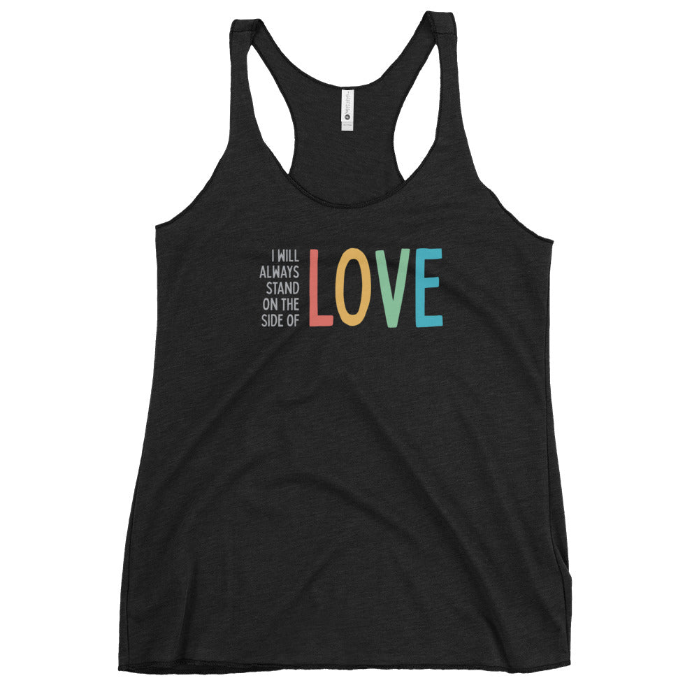 I Will Always Stand on the Side of Love - Women's Racerback Tank