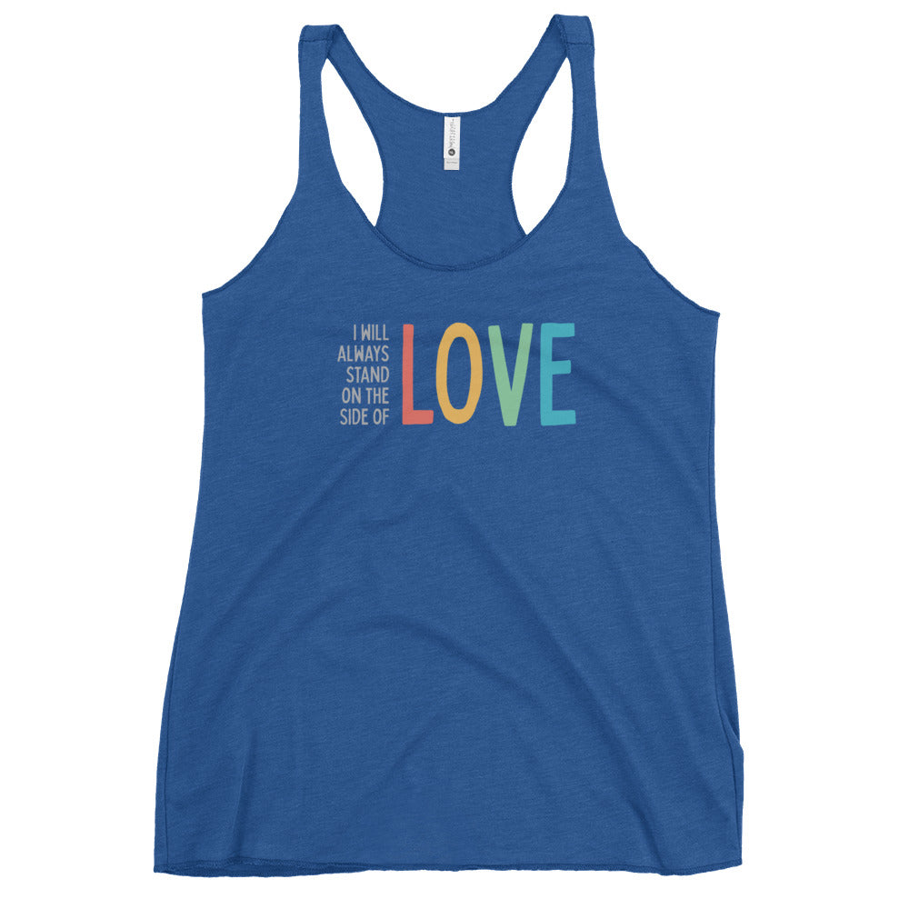I Will Always Stand on the Side of Love - Women's Racerback Tank