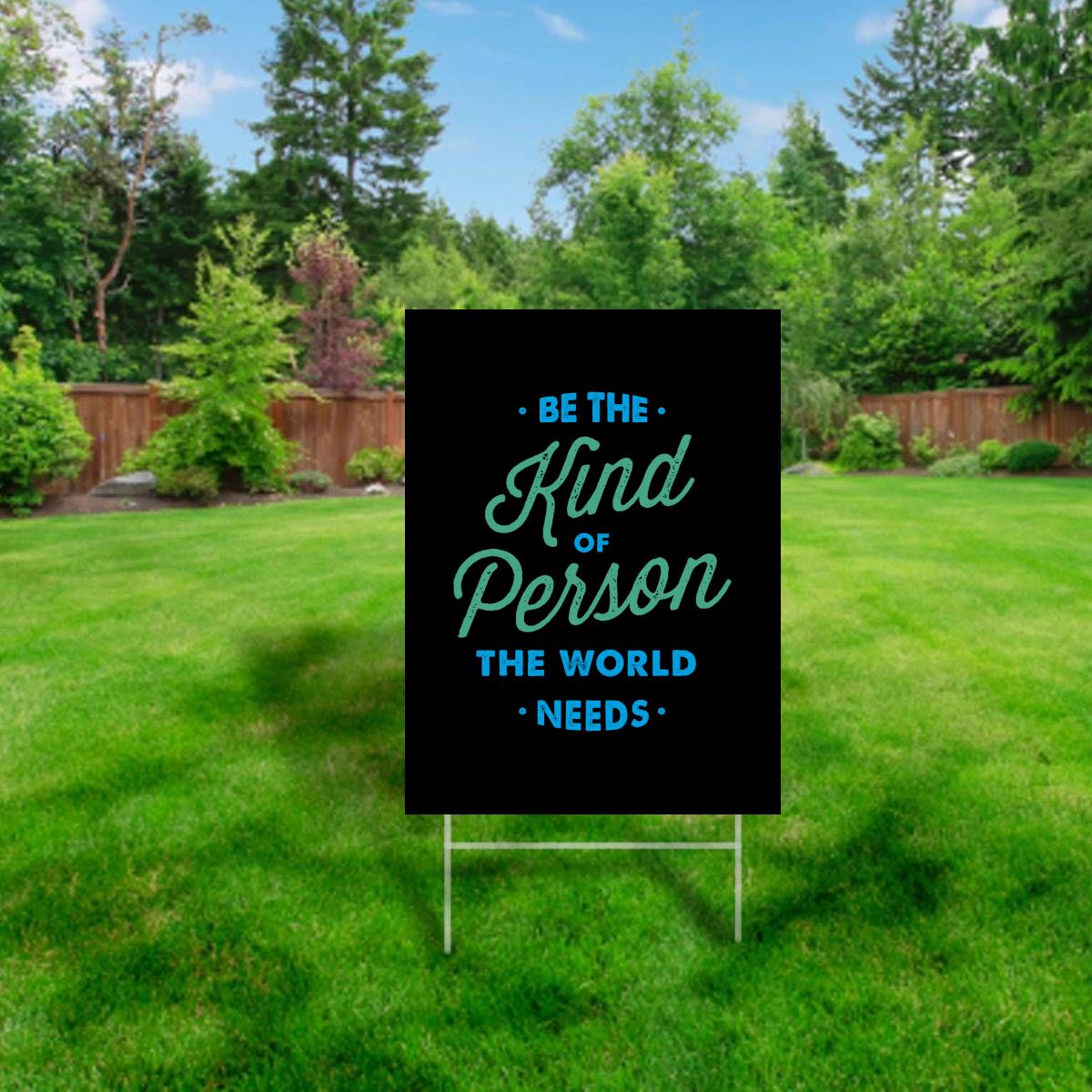 Be the Kind of Person the World Needs - Yard Sign