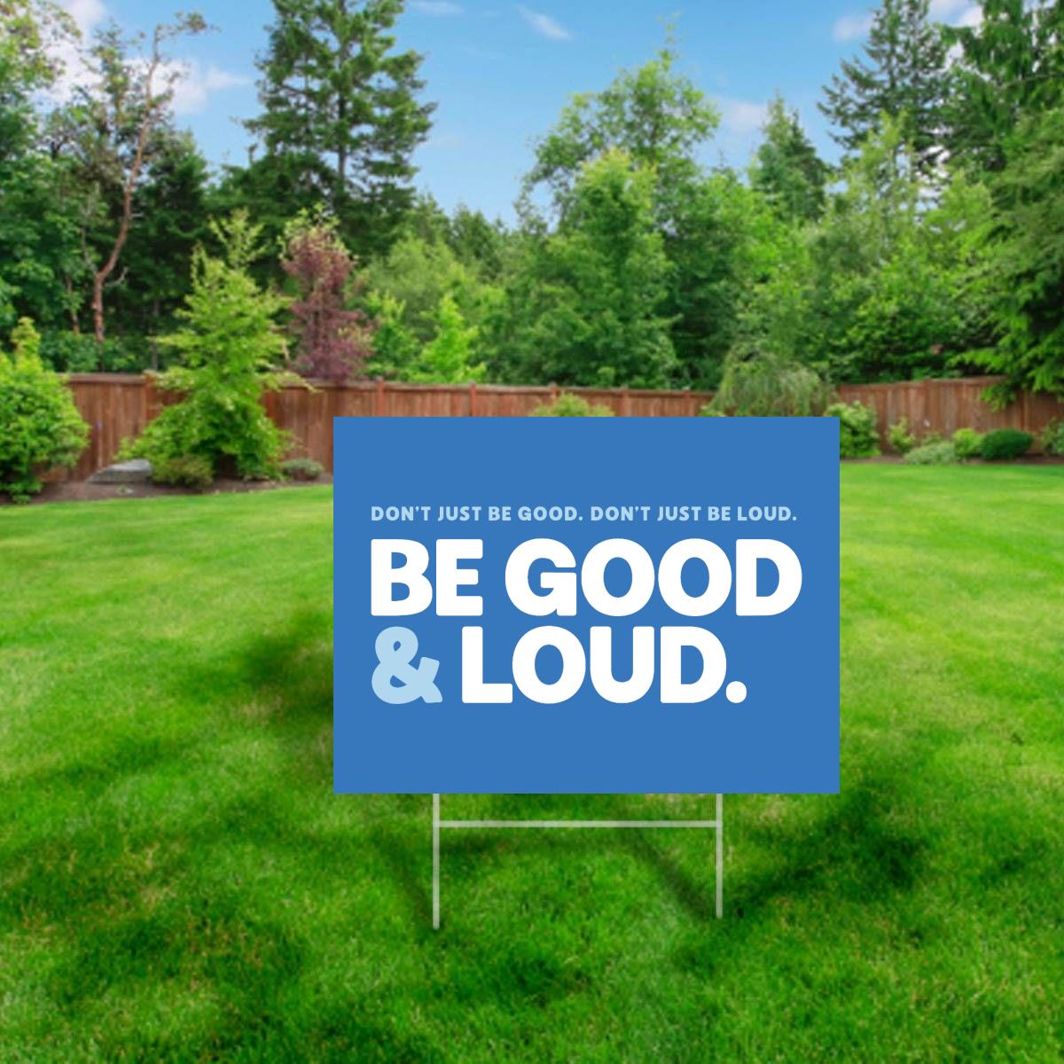 Be Good & Loud - Yard Sign