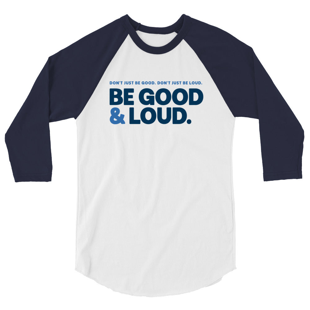 Be Good and Loud - 3/4 Sleeve Shirt