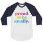 Proud to Be an Ally - 3/4 Sleeve Shirt