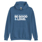 Be Good and Loud - Hooded Sweatshirt