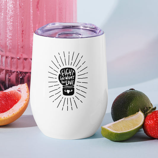 Fight For What You Love - Wine Tumbler