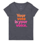 Your vote is your voice - Women’s V-Neck Tee