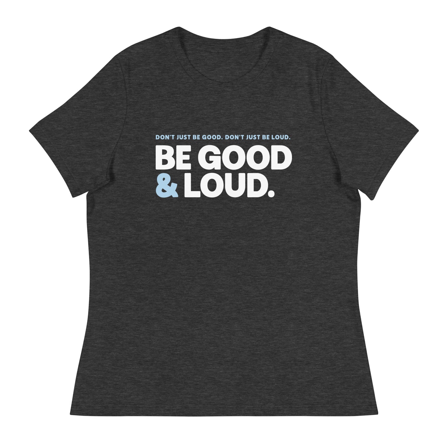 Be Good and Loud - Women’s Tee