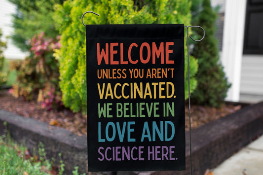 Welcome Unless You Aren't Vaccinated - Garden Flag