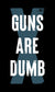 Guns Are Dumb Notebook