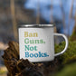 Ban Guns Not Books - Enamel Camp Mug