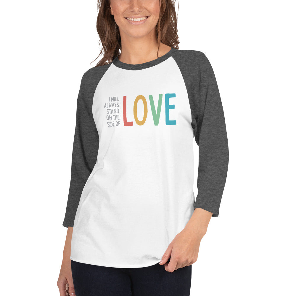 I Will Always Stand of the Side of Love - 3/4 Sleeve Shirt