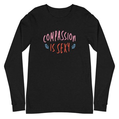 Compassion is Sexy - Unisex Long Sleeve Shirt