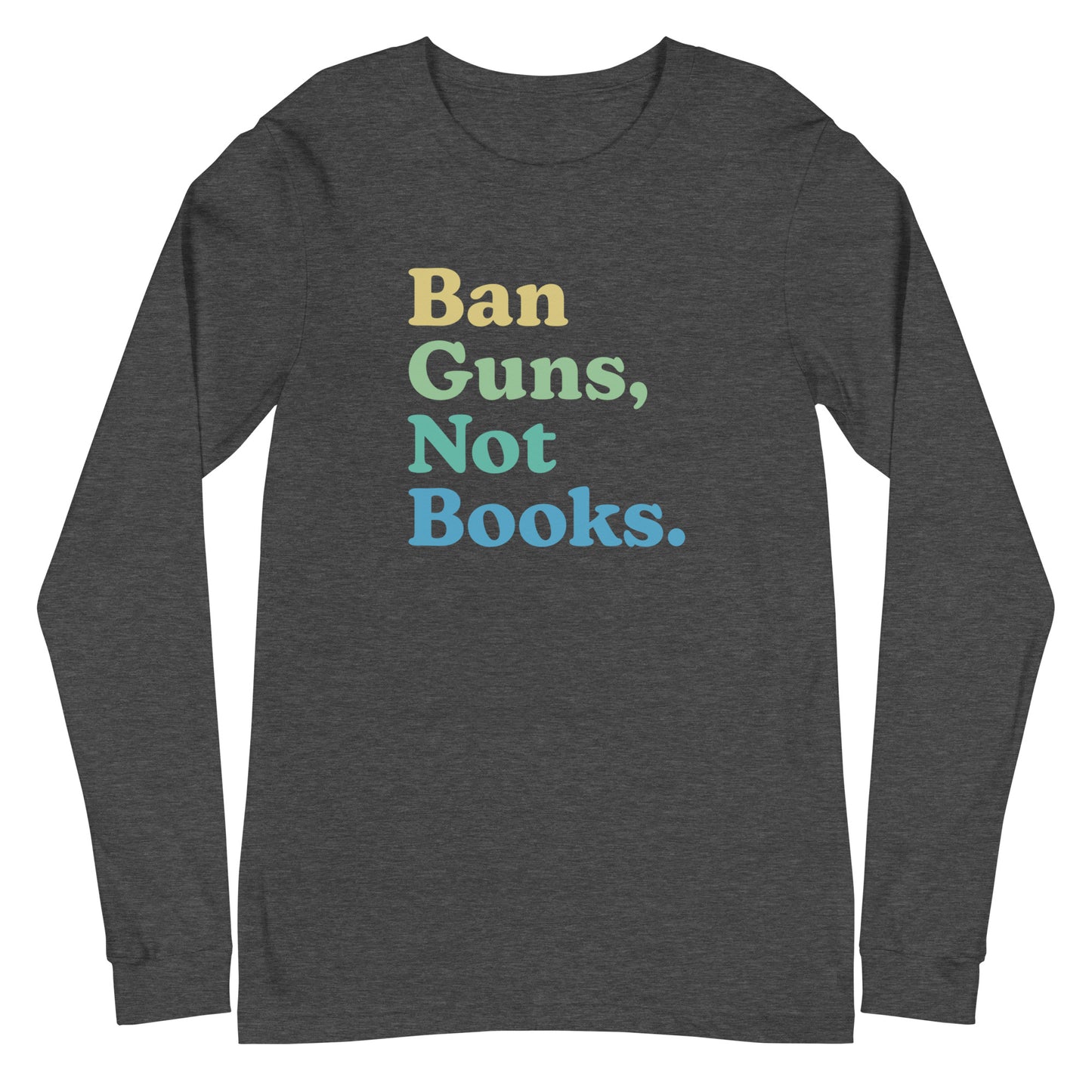 Ban Guns Not Books - Unisex Long Sleeve Shirt