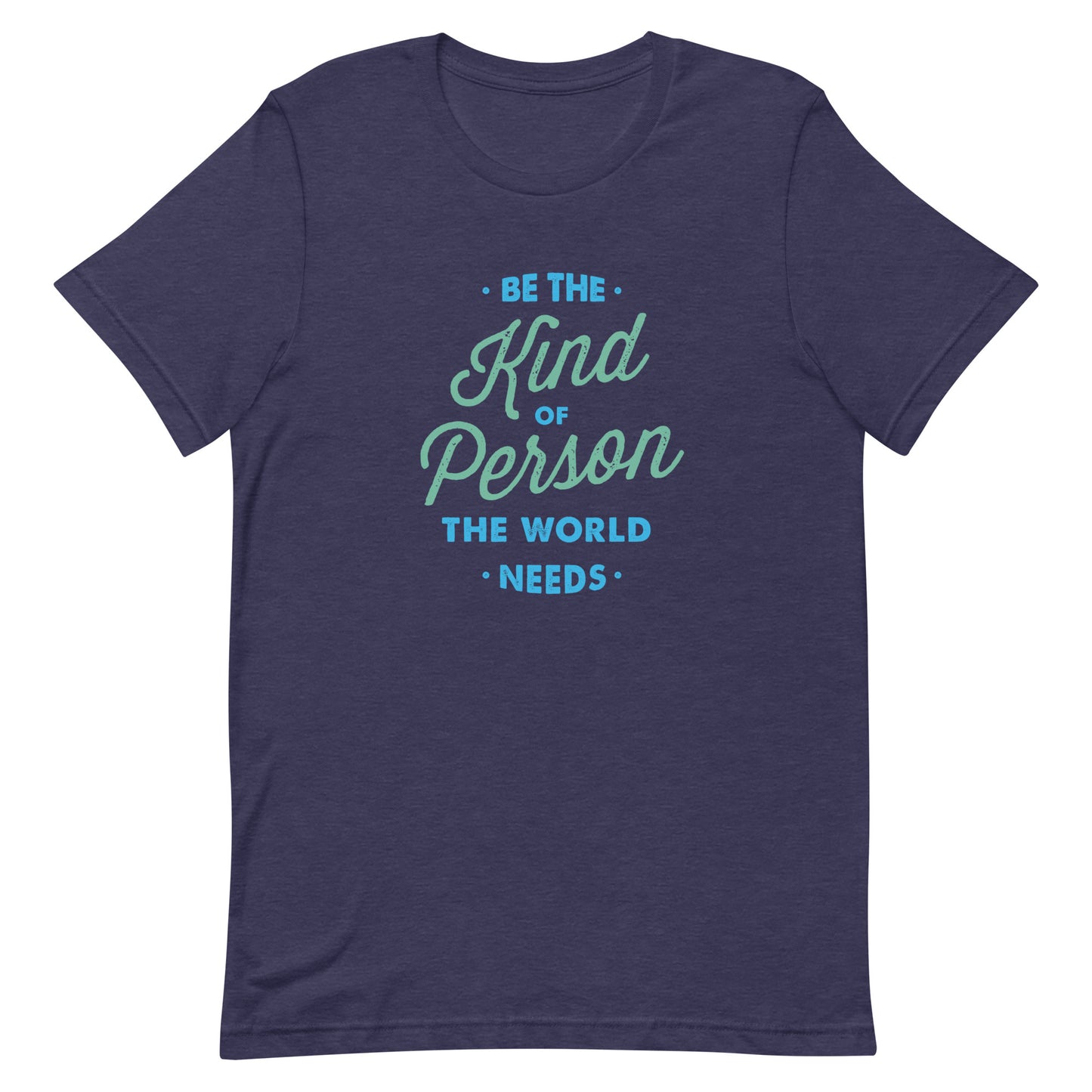 Be the Kind of Person the World Needs - Men’s/Unisex Tee