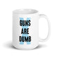 Guns Are Dumb - Mug
