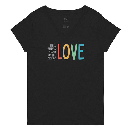 I Will Always Stand on the Side of Love - Women’s V-Neck Tee