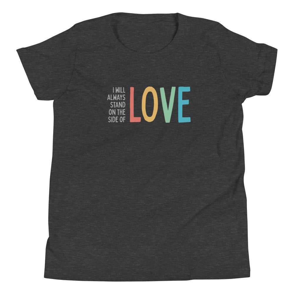 I Will Always Stand on the Side of Love - Youth Tee